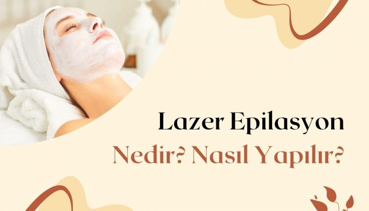 Lazer Epilasyon Nedir? Nasıl Yapılır?
