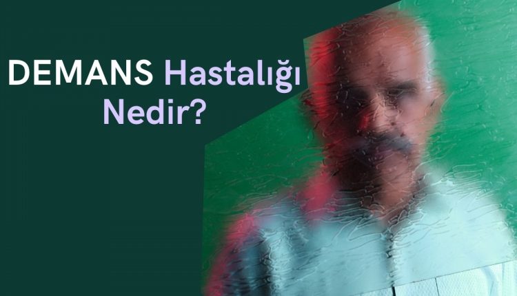 Demans Hastalığı Nedir?